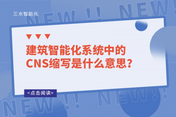 建筑智能化系統(tǒng)中的CNS縮寫是什么意思？